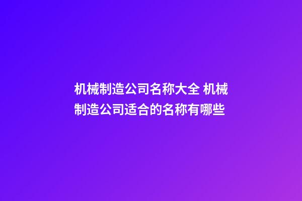 机械制造公司名称大全 机械制造公司适合的名称有哪些-第1张-公司起名-玄机派